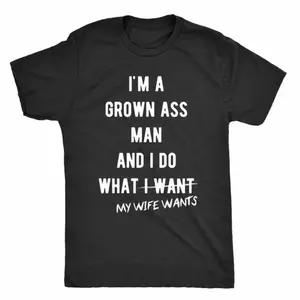 I'm A Grown Ass Man And I Do What My Wife Wants Funny Husband Graphic T-Shirt, Cotton Comfort Tee, Humorous Married Man Fashion Outfit, Casual Shirt, Ideal Gift for Husband, Funny Relationship Present