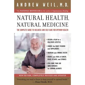 Natural Health, Natural Medicine: The Complete Guide to Wellness and Self-Care for Optimum Health by Andrew T. Weil [Paperback Book]