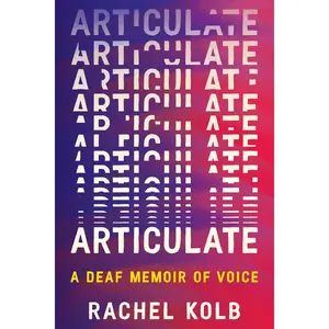Articulate: A Deaf Memoir of Voice by Rachel Kolb [Hardback Book]