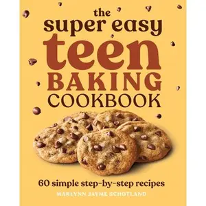 The Super Easy Teen Baking Cookbook: 60 Simple Step-By-Step Recipes -- Marlynn Jayme Schotland, Paperback