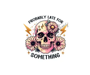 Probably Late For Something • T-shirt Tee Shirt Comfortable Unisex Top Casual Sublimation Stylish Funny Sarcastic Skull Cute