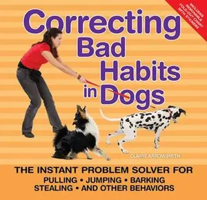 USED-Correcting Bad Habits in Dogs: The Instant Problem Solver for Pulling, Jumping, Barking, Stealing, and Other Behaviors by Arrowsmith, Claire (Hardcover)