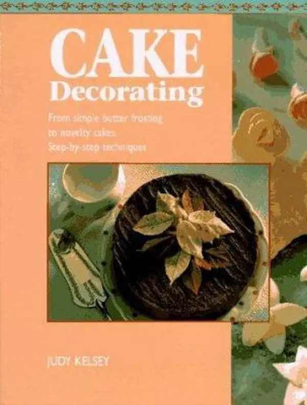 USED-Cake Decorating: From Simply Butter Frosting to Novelty Cakes, Step-by-Step Techniques by Kelsey (Hardcover)