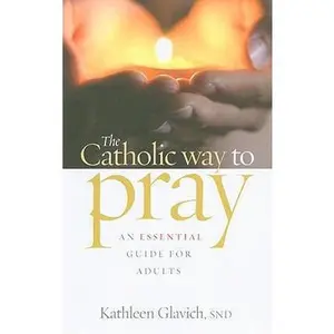 USED-The Catholic Way to Pray: an ESSENTIAL guide for adults by Kathleen Glavich (Paperback)