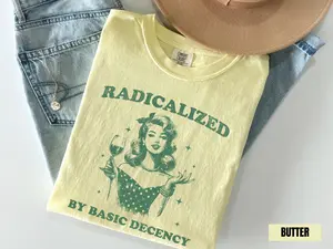 Comfort Colors Radicalized By Basic Decency T-shirt, Social Justice Protest Tee, Women Feminist Sweatshirt, Pro Immigrants Human Rights