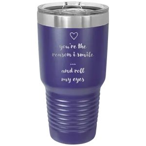 You're the Reason I Smile and Roll My Eyes 30 oz Tumbler | Purple