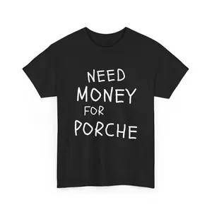Funny 'NEED MONEY FOR PORCHE' Tee, Handwritten T-Shirt, Unisex Shirt, Humor Tee, Gift for Car Lovers, Funny Statement Shirt
