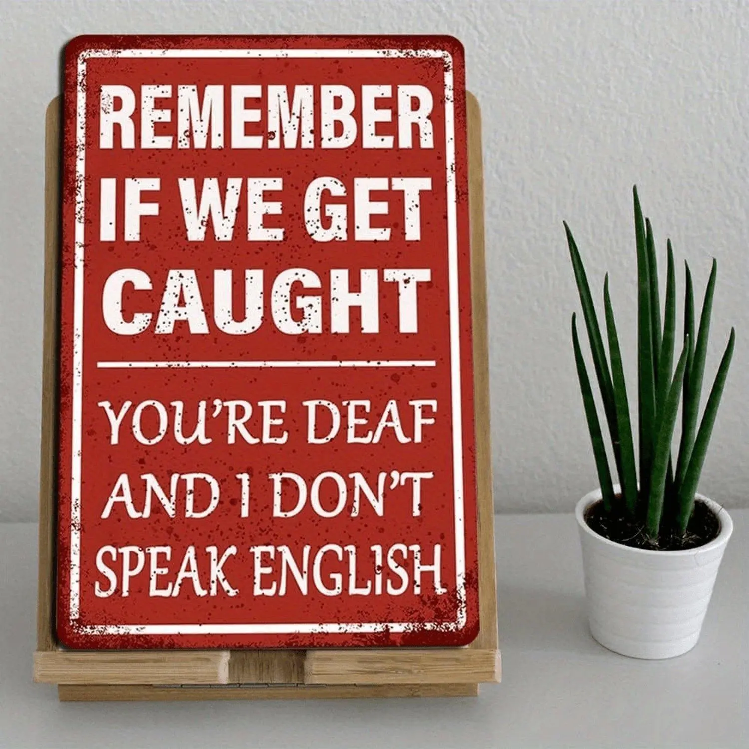 2D Flat 1pc Funny Prints Remember If We Get Caught Youre Deaf and I Dont Speak English Humorous for Man Cave Home Office 8x12 Inch Playful Message