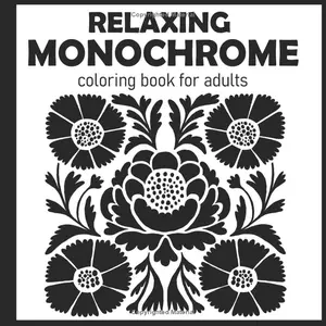 Relaxing Monochrome Coloring Book: Using One Color | Black and White Illustrations For Adults & Teens For Stress Relief (Relaxing Monochrome coloring books)