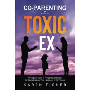 Co-parenting With a Toxic Ex: A Complete Guide to Protect Your Children, Set Boundaries, and Find Happiness In The Process Paperback – November 13, 2022