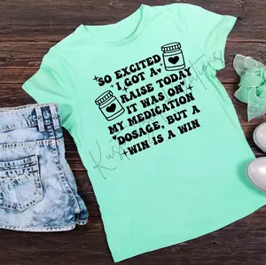 So Excited I Got A Raise It Was On My Medication But A Win Is A Win • T-shirt Tee Shirt Comfortable Unisex Top Sublimation Casual Graphic Shirts Funny Sarcastic Sarcastic Sarcasm Humor Cute Stylish Snarky Mental Health