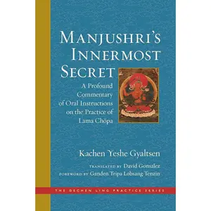 Manjushri's Innermost Secret: A Profound Commentary of Oral Instructions on the Practice of Lama Ch??pa (The Dechen Ling Practice Series), Lama Chöpa Practice