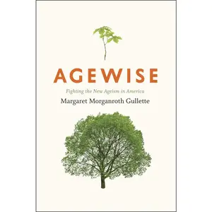 USED-Agewise: Fighting the New Ageism in America by Gullette, Margaret Morganroth (Hardcover)