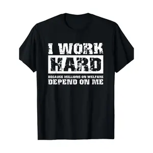 I Work Hard Because Millions On Welfare Depend On Me Funny T-Shirt,Made in USA