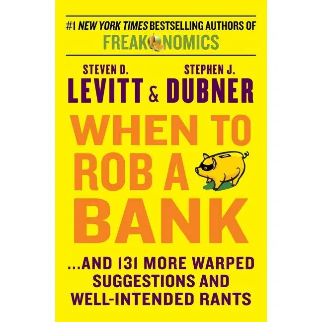 When to Rob a Bank: ...And 131 More Warped Suggestions and Well-Intended Rants by Steven D. Levitt||Stephen J. Dubner [Hardback Book]