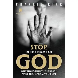 Stop, in the Name of God: Why Honoring the Sabbath Will Transform Your Life by Charlie Kirk