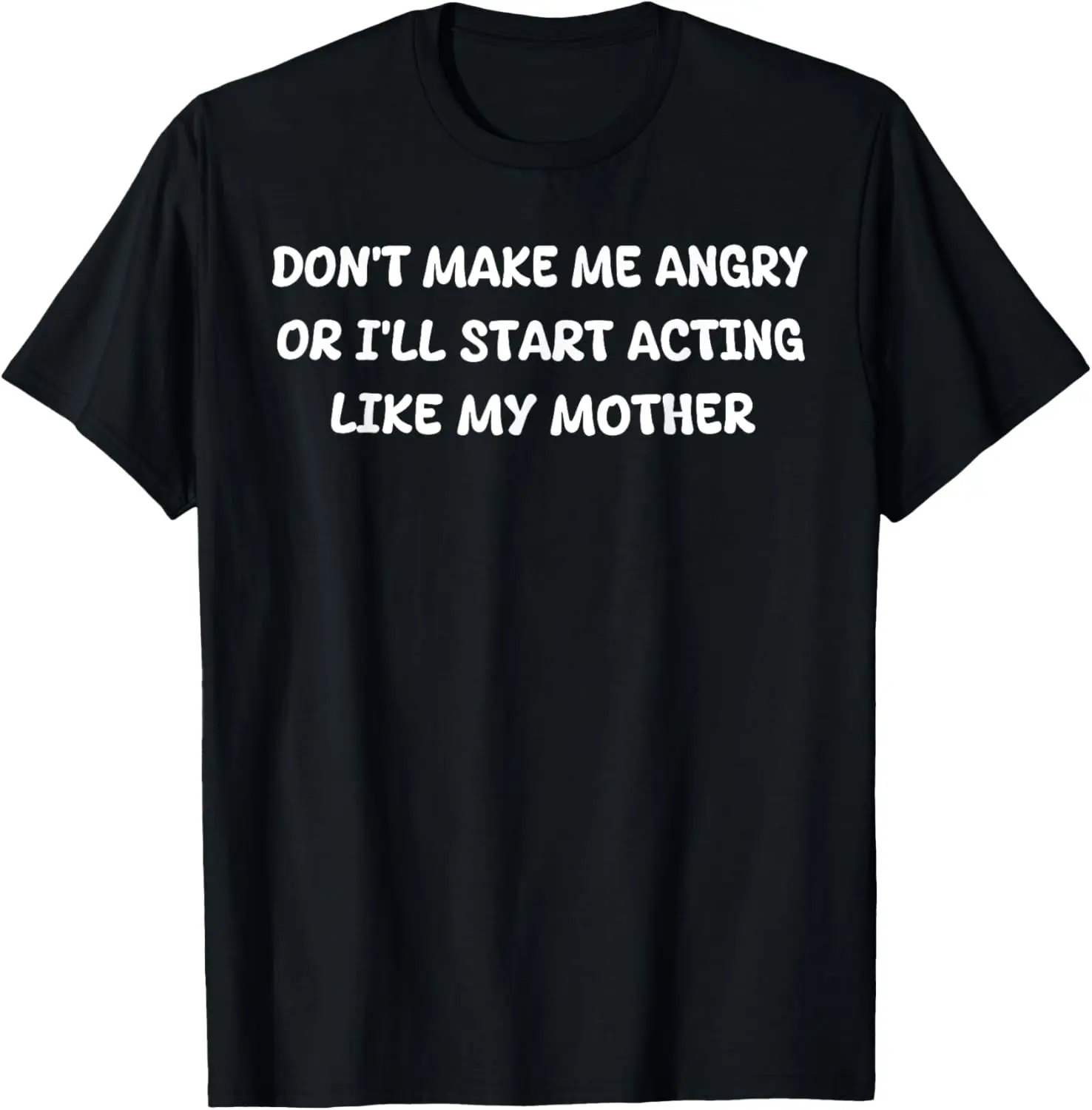 Don't Make Me Angry Or I'll Start Acting Like My Mother Mom T-Shirt