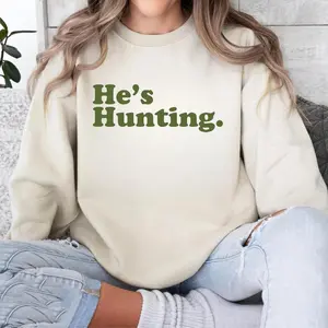 He's Hunting Sweatshirt, A Bold Statement Piece for Outdoor Enthusiasts and Hunters, Perfect for Casual Wear, Full Colors and Sizes Womenswear Tops