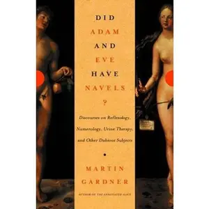 USED-Did Adam and Eve Have Navels?: Discourses on Reflexology, Numerology, Urine Therapy, and Other Dubious Subjects by Martin Gardner (Hardcover)