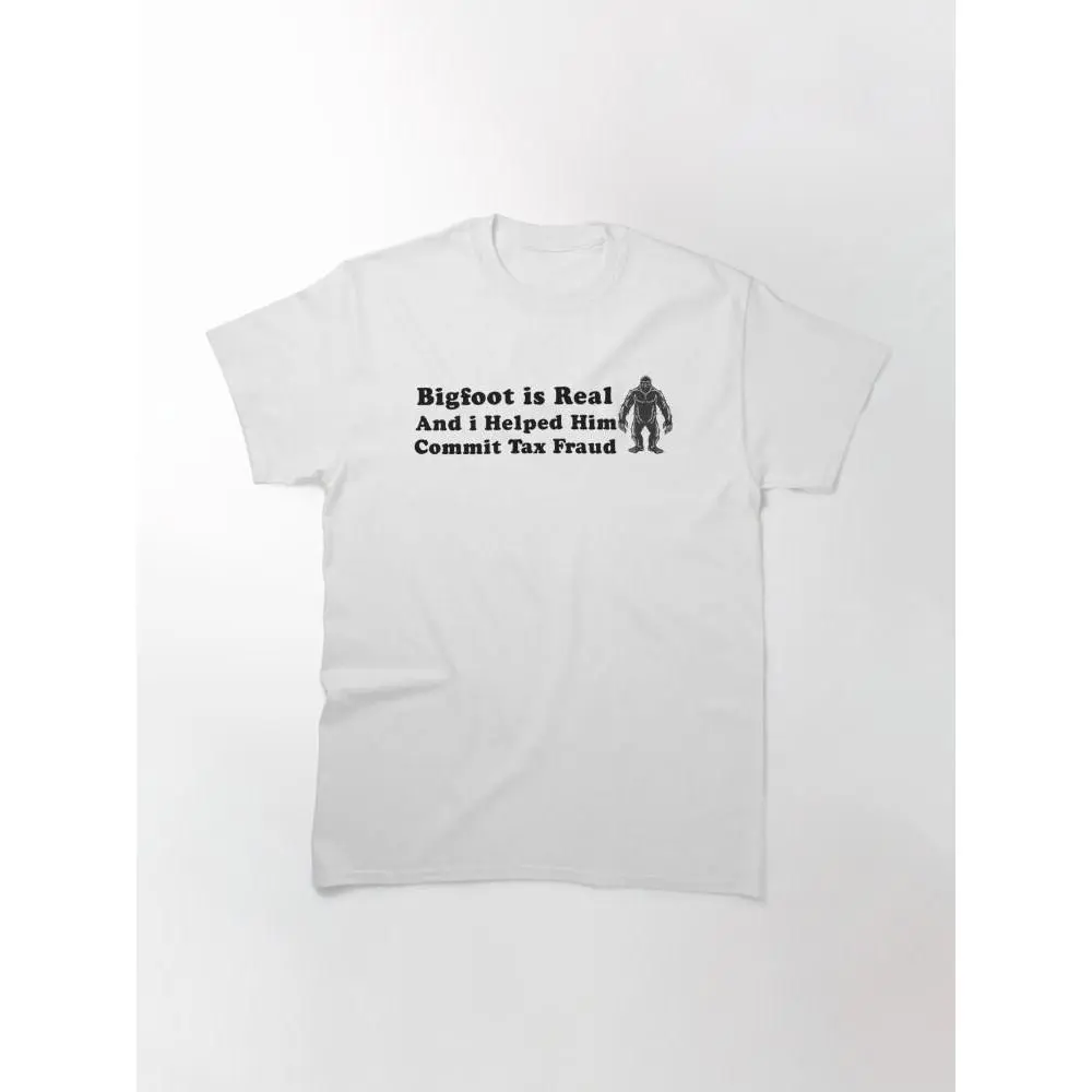 Bigfoot is Real And i Helped Him Commit Tax Fraud Classic T-Shirt