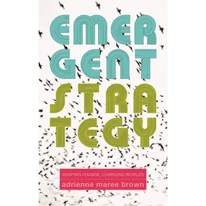 Emergent Strategy: Shaping Change, Changing Worlds (Emergent Strategy, 0) Paperback – April 18, 2017