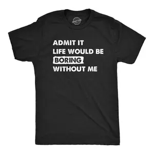 Mens Admit It Life Would Be Boring Without Me T Shirt Funny Outgoing Extrovert Tee for Guys Mens Funny T Shirts Cool Vintage Fashion T-Shirt Gift Classic Menswear Funny Sarcastic Short Sleeve Novelty Tees for Black -
