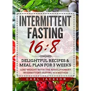 USED-Intermittent Fasting 16/8: Delightful Recipes & Meal Plan for 3 Weeks Lose Weight with the Revolutionary Intermittent Fasting 16/8 Method by Carl Jackson (Paperback)