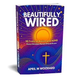 Beautifully Wired: 50 Traits of Autism and ADHD Every Christian Parent Should Know