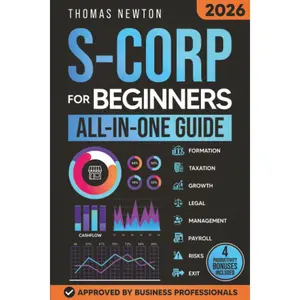 S-Corporations for Beginners: The Most Updated Guide on Starting, Growing, and Running your S Corporation and Save on Taxes