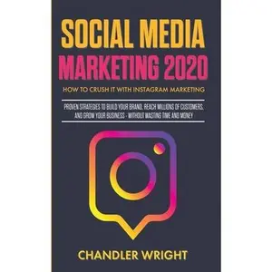 USED-Social Media Marketing 2020: How to Crush it with Instagram Marketing - Proven Strategies to Build Your Brand, Reach Millions of Customers, and Gro by Wright, Chandler (Paperback)
