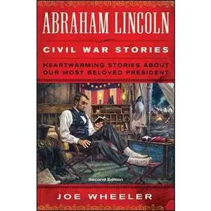 ABRAHAM LINCOLN CIVIL WAR STORIES: SECOND EDITION: HEARTWARMING STORIES ABOUT OUR MOST BELOVED PRESIDENT [Tradepaper]