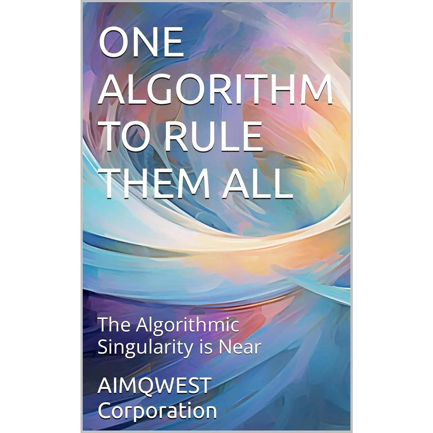 ONE ALGORITHM TO RULE THEM ALL: The Algorithmic Singularity is Near