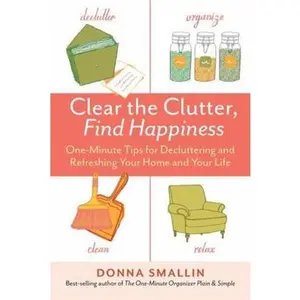 USED-Clear the Clutter, Find Happiness: One-Minute Tips for Decluttering and Refreshing Your Home and Your Life by Smallin, Donna (Paperback)
