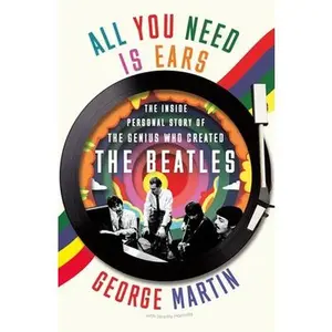 All You Need Is Ears: The Inside Personal Story of the Genius Who Created the Beatles -- George Martin - Paperback