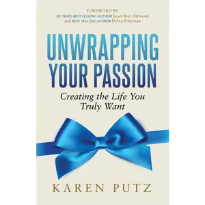 USED-Unwrapping Your Passion: Creating the Life You Truly Want by Putz, Karen (Paperback)