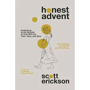 Honest Advent: Awakening to the Wonder of God-with-Us Then, Here, and Now by Scott Erickson||Morgan Harper Nichols [Paperback Book]