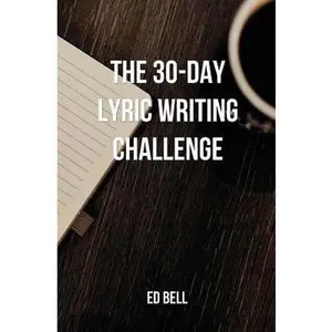 USED-The 30-Day Lyric Writing Challenge: Transform Your Lyric Writing Skills in Only 30 Days by Bell, Ed (Paperback)