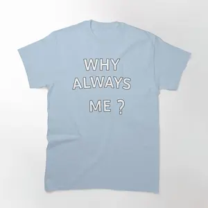 Why Always Me T-Shirt - Fun and Quirky Graphic Tee with a Bold Statement