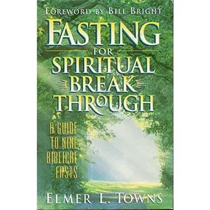 USED-Fasting For Spirtual Breakthrough: A Guide to Nine Biblical Fasts by Elmer L. Towns (Hardcover)
