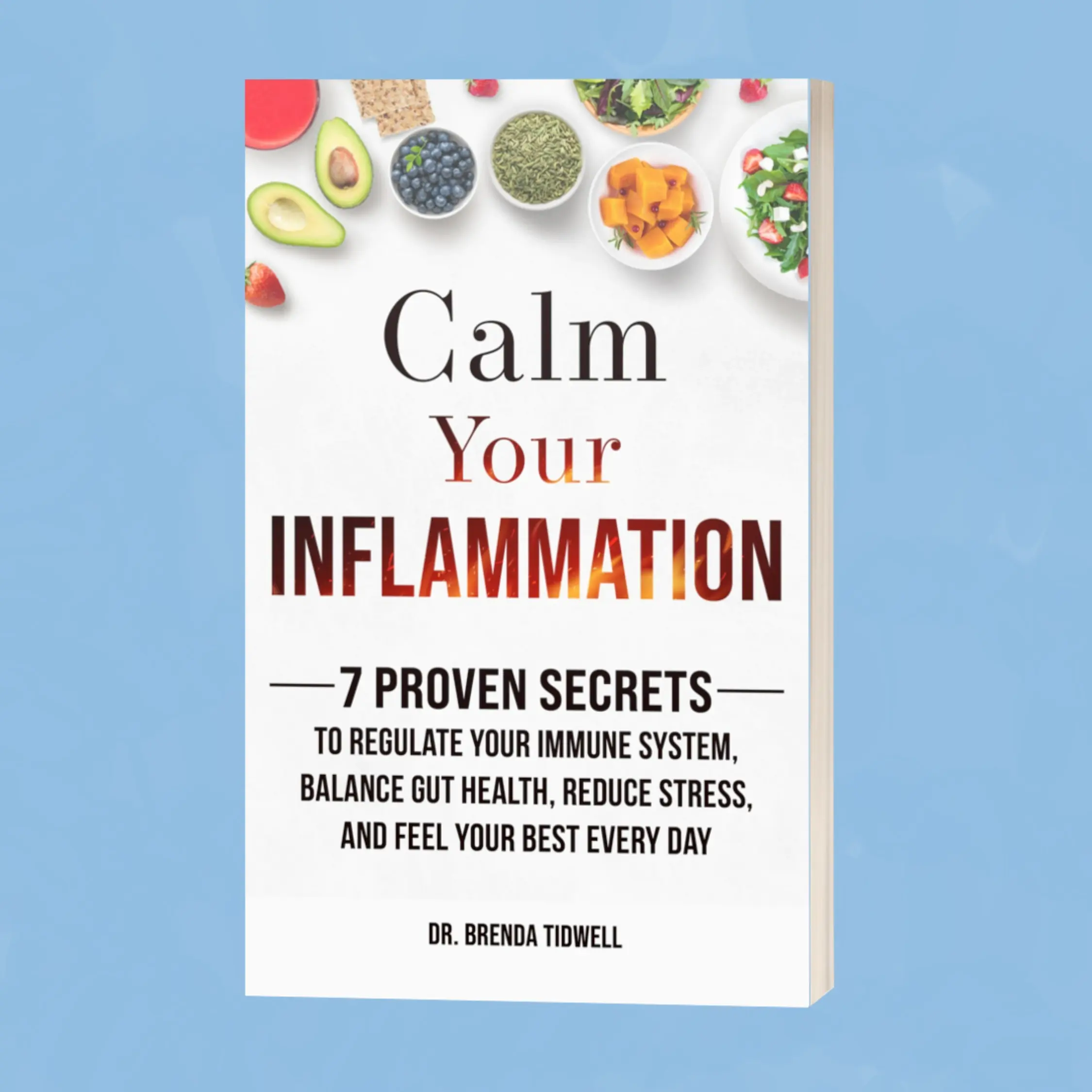 Calm Your Inflammation: 7 Proven Secrets to Regulate Your Immune System, Balance Gut Health, Reduce Stress, and Feel Your Best Every Day by Dr. Brenda Tidwell
