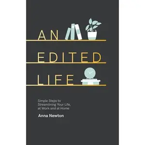 USED-An Edited Life: Simple Steps to Streamlining Life, at Work and at Home by Newton, Anna (Hardcover)