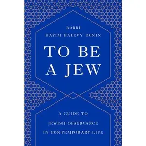 To Be a Jew: A Guide to Jewish Observance in Contemporary Life -- Hayim H. Donin, Paperback