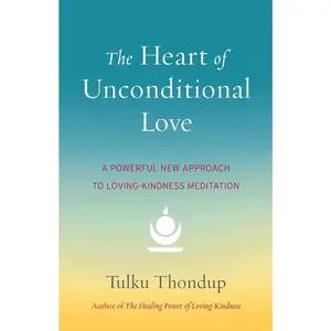 USED-The Heart of Unconditional Love: A Powerful New Approach to Loving-Kindness Meditation by Thondup, Tulku (Paperback)