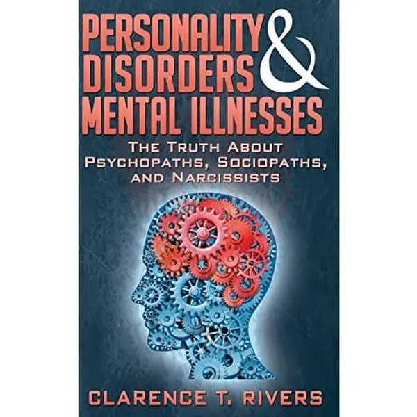 USED-Personality Disorders and Mental Illnesses: The Truth About Psychopaths, Sociopaths, and Narcissists by Rivers, Clarence T. (Paperback)