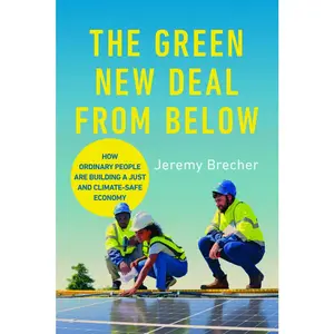 USED-The Green New Deal from Below: How Ordinary People Are Building a Just and Climate-Safe Economy by Brecher, Jeremy (Paperback)