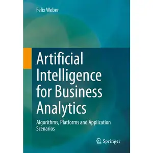 Artificial Intelligence for Business Analytics: Algorithms, Platforms and Application Scenarios - Paperback