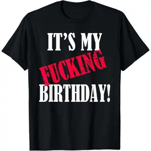 It's My Fucking Birthday Funny Birthday Party Fuck B-Day T-Shirt