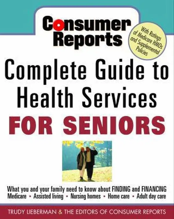 USED Book - Consumer Reports Complete Guide to Health Services for Seniors : What Your Family Needs to Know About Finding and Financing, Medicare, Assisted Living, Nursing Homes, Home Care, Adult Day Care by Trudy Lieberman (Paperback) - english