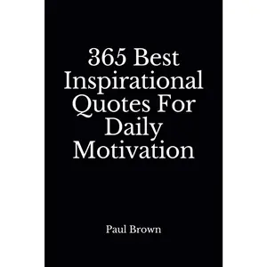Inspirational Quotes: 365 Best Inspirational Quotes For Daily Motivation