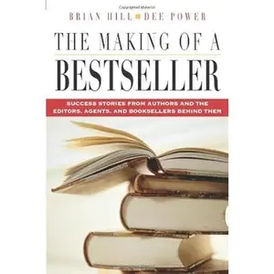The Making of a Bestseller: Success Stories from Authors and the Editors, Agents, and Booksellers Behind Them